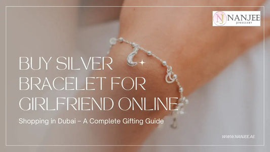 Buy Silver Bracelet for Her Online Shopping in Dubai – A Complete Gifting Guide